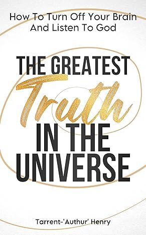 THE GREATEST TRUTH IN THE UNIVERSE: HOW TO TURN OFF YOUR BRAIN AND LISTEN TO GOD's Book Image