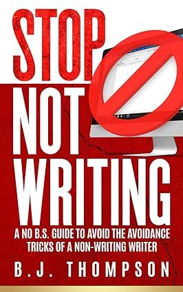 STOP Not Writing: A No B.S. Guide to Avoid the Avoidance Tricks of a Non-writing Writer's Book Image