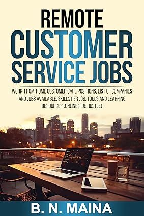 Remote Customer Service Jobs : Work from Home Customer Care Positions, List of Companies and Jobs Available, Skills Per Job, Tools and Learning Resources (Online Side hustle)'s Book Image
