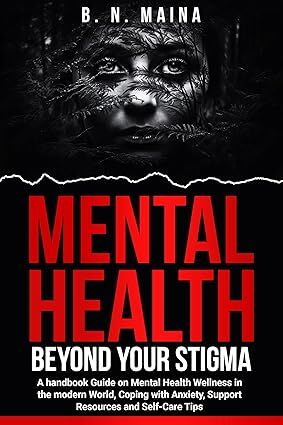Mental Health Beyond Your Stigma : A Handbook Guide On Mental Health Awareness in the Modern World, Coping with Anxiety, Support Resources and Self-Care Tips's Book Image
